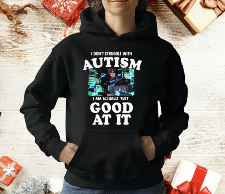 I Do not Struggle With Autism I am Actually Very Good At It T-Shirt