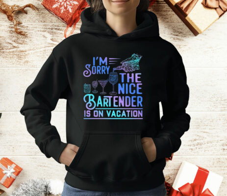 I’m Sorry The Nice Bartender Is On Vacation T-Shirt