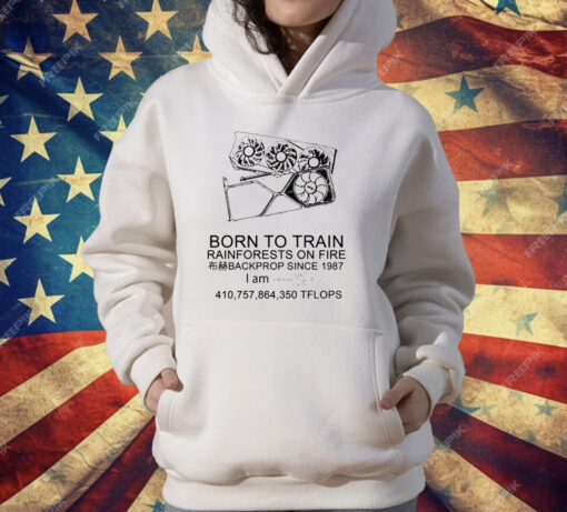 Born To Train Rainforests On Fire Backprop Since 1987 T-Shirt