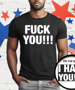 F*ck You I Hate You T-Shirt