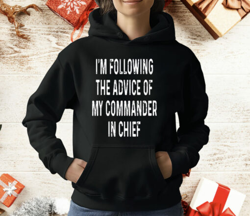 I’m Following The Advice Of My Commander In Chief T-Shirt