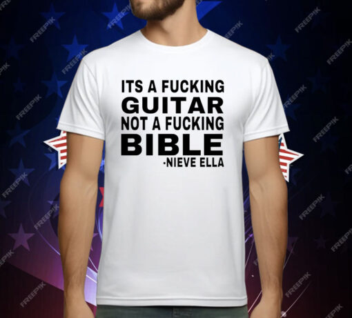 It’s a fucking guitar not a fucking bible Nieve Ella T-Shirt