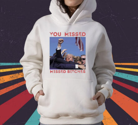 Trump You Missed Bitches Shot 2024 T-Shirt