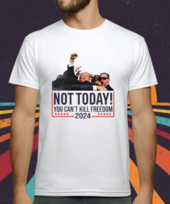 Donald Trump Not Today You Can’t Kill Freedom 2024 T-Shirt