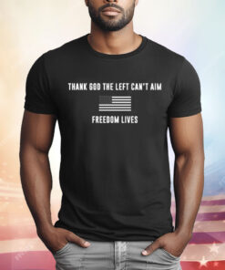 Donald Trump Thank God Left Can’t Aim Freedom Lives T-Shirt