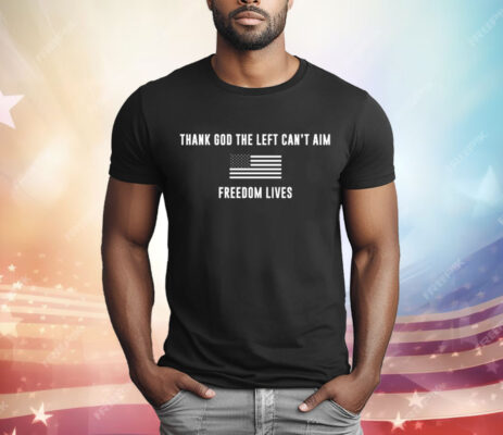 Donald Trump Thank God Left Can’t Aim Freedom Lives T-Shirt