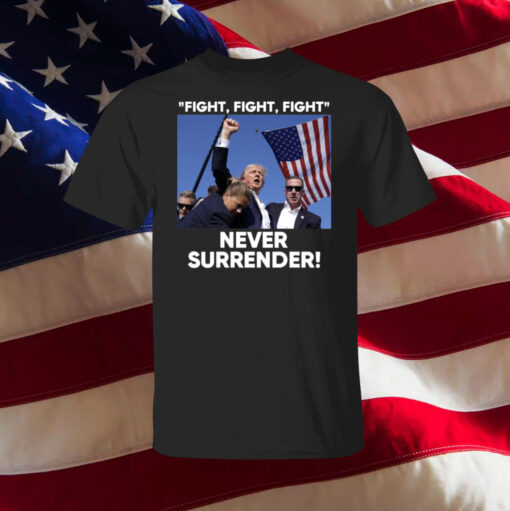 Trump Fight Never Surrender T-Shirt