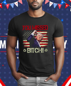 You Missed Bitch T-Shirt