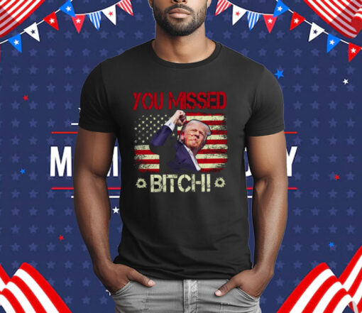 You Missed Bitch T-Shirt