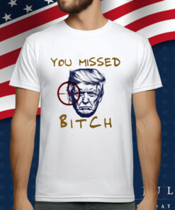 You Missed Bitch T-Shirt