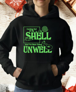 Coming Out Of My Shell…And I’ve Been Doing Unwell T-Shirt