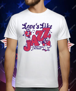 Love’s Like Jazz…It Don’t Make No Sense! by Renaissance Man T-Shirt