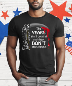 The Years Start Coming T-Shirt