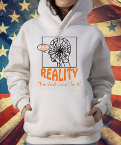 It’s Your Reality “I’m Just Livin’ In It” by Renaissance Man T-Shirt