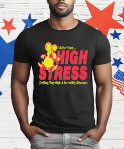 I Suffer From High Stress Getting Very High And Incredible Stressed by Renaissance Man T-Shirt