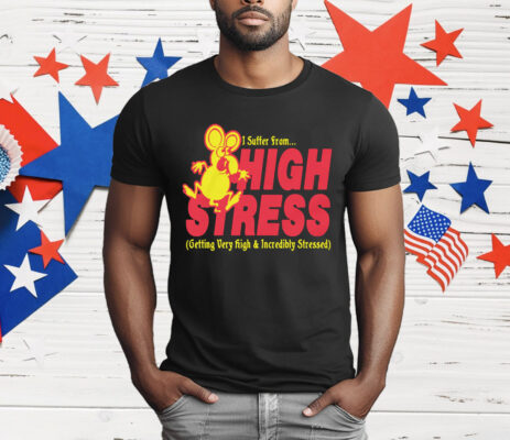 I Suffer From High Stress Getting Very High And Incredible Stressed by Renaissance Man T-Shirt