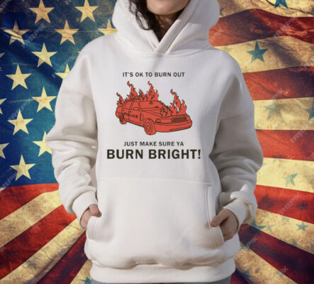 It's Ok To Burn Out Just Make Sure Ya Burn Bright! by Renaissance Man T-Shirt