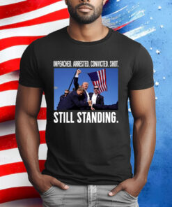 Impeached Arrested Convicted Shot Still Standing Trump 2024 T-Shirt