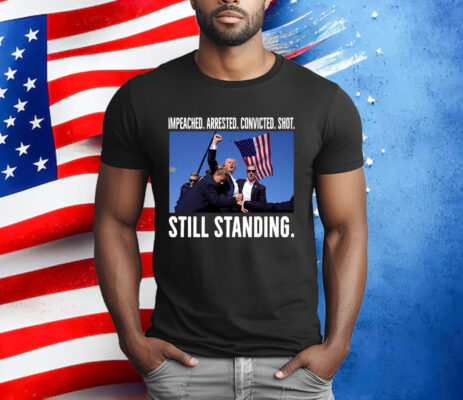 Impeached Arrested Convicted Shot Still Standing Trump 2024 T-Shirt