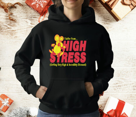 I Suffer From High Stress Getting Very High And Incredible Stressed T-Shirt