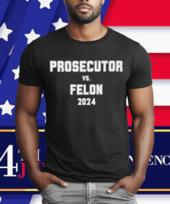 Prosecutor vs. Felon, Political Shirt, Democrat T-Shirt