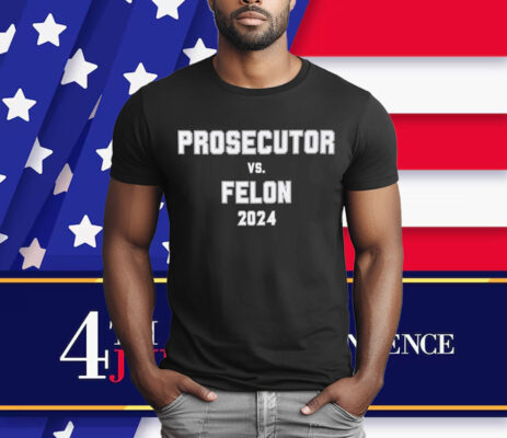 Prosecutor vs. Felon, Political Shirt, Democrat T-Shirt