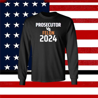 Kamala Harris Prosecutor Vs Felon 2024 Longsleeve