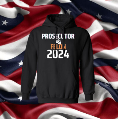 Kamala Harris Prosecutor Vs Felon 2024 Hoodie Shirt