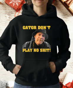 Gator Don’t Play No Shit T-Shirt