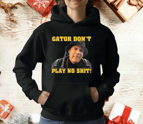 Gator Don't Play No Shit T-Shirt