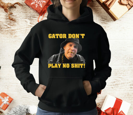 Gator Don’t Play No Shit T-Shirt