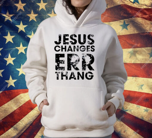 Jesus changes err thang T-Shirt