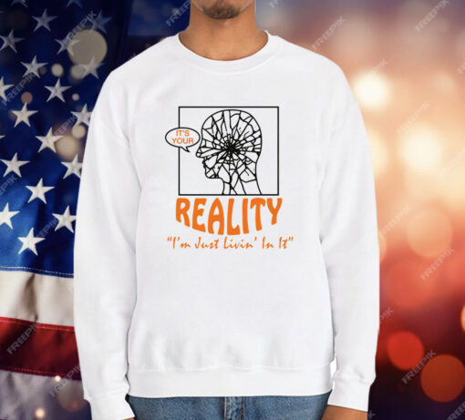 It’s Your Reality “I’m Just Livin’ In It” by Renaissance Man T-Shirt