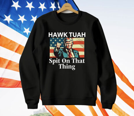 Trump Hawk Tuah Spit On That Thing T-Shirt