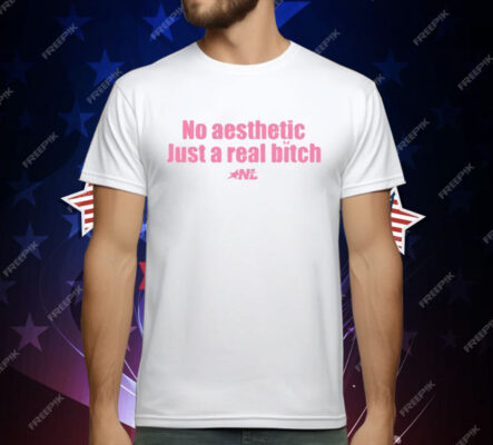 No Aesthetic Just A Real Bitch Nyla Lynn T-Shirt