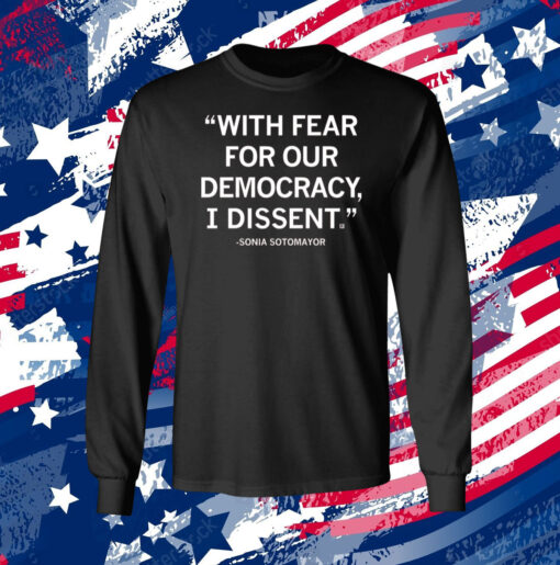 With Fear For Our Democracy I Dissent Sonia Sotomayor Longsleeve