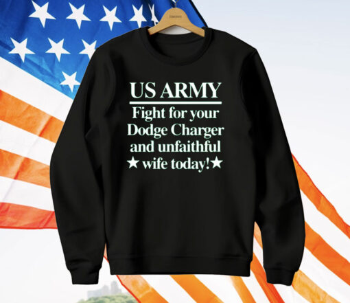 Us Army Fight For Your Dodge Charger And Unfaithful Wife Today T-Shirt