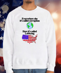 Everywhere Else It’s Called Corruption Here It’s Called Lobbying T-Shirt