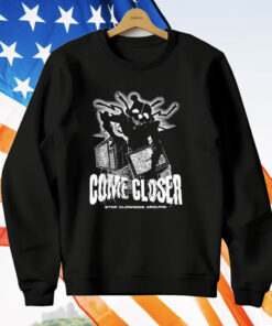 Come Closer Stop Clowning Around T-Shirt