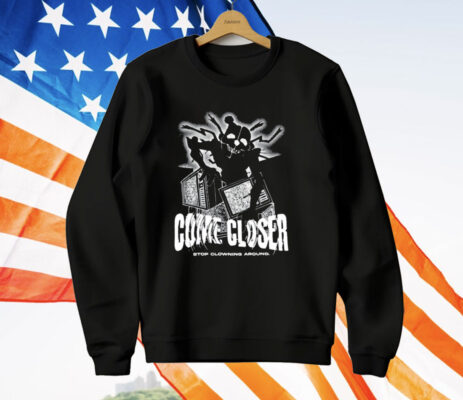 Come Closer Stop Clowning Around T-Shirt