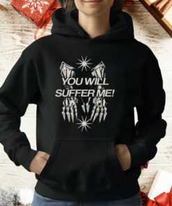 You Will Suffer Μe T-Shirt