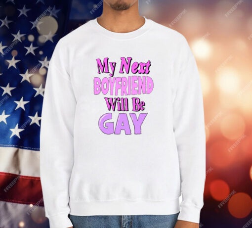 My Next Boyfriend Will Be Gay T-Shirt