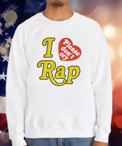 I Love Rap Please Don’t Cry T-Shirt