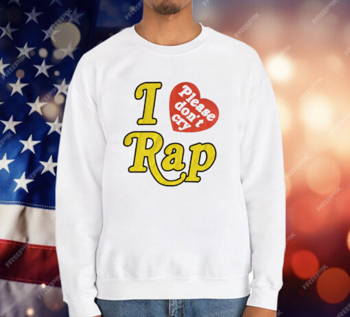 I Love Rap Please Don’t Cry T-Shirt