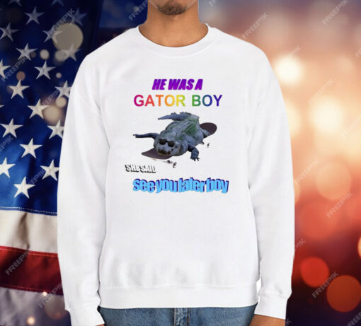 He Was A Gator Boy She Said See You Later Boy T-Shirt