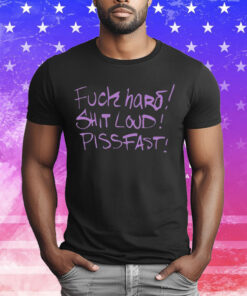 Fuck Hard Shit Loud Piss Fast T-Shirt