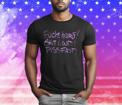 Fuck Hard Shit Loud Piss Fast T-Shirt