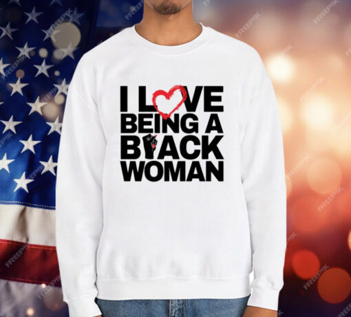 I Love Being A Black Woman T-Shirt