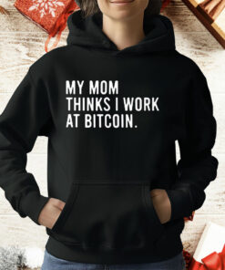 My Mom Thinks I Work At Bitcoin T-Shirt