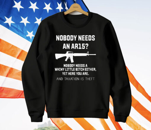 Nobody Needs An Ar15 Nobody Needs A Whiny Little Bitch Either T-Shirt